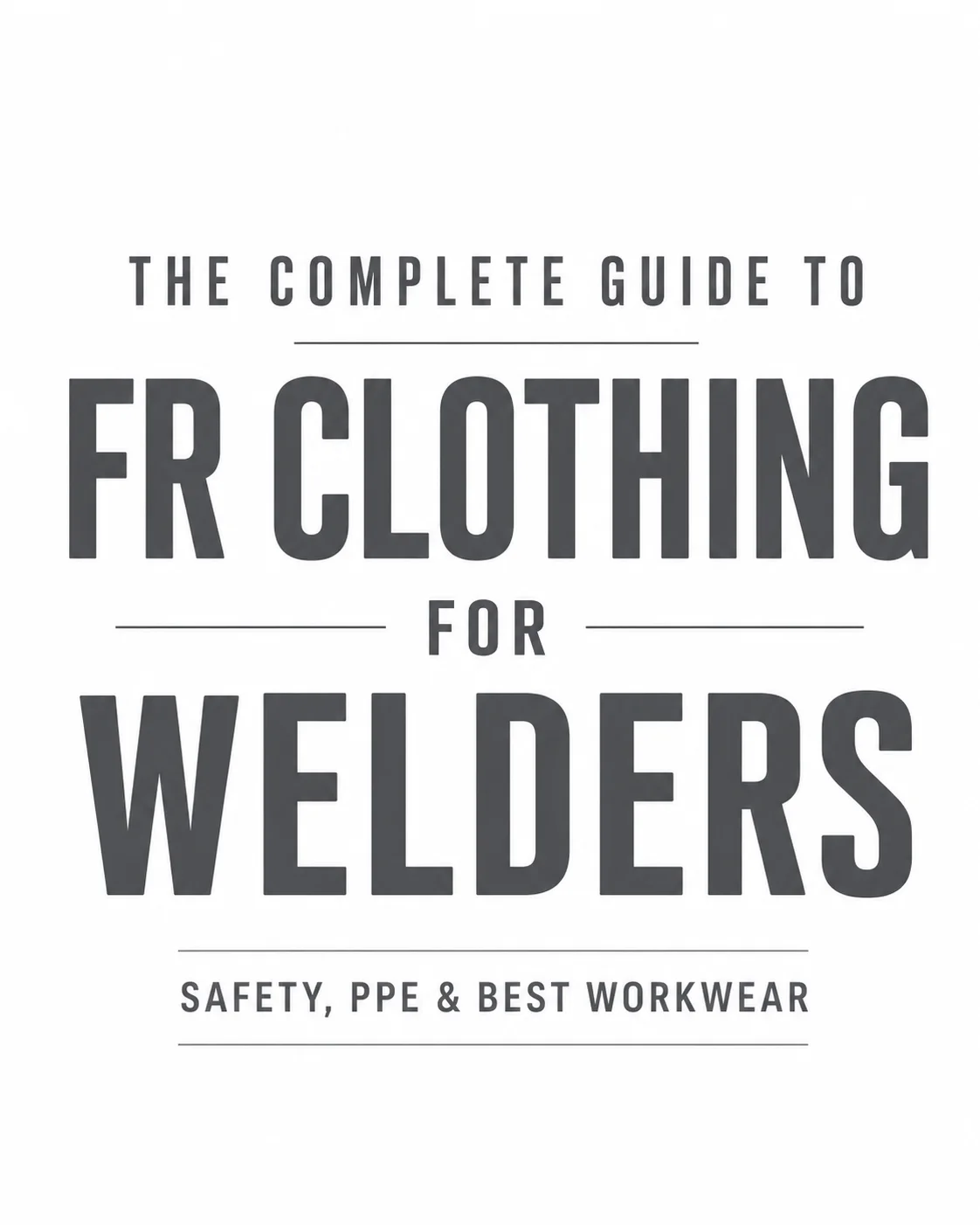 Complete guide to FR clothing for welders covering safety, PPE and best workwear